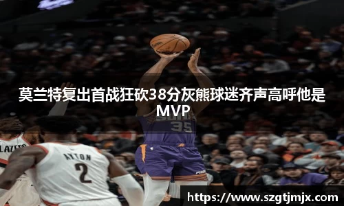 莫兰特复出首战狂砍38分灰熊球迷齐声高呼他是MVP