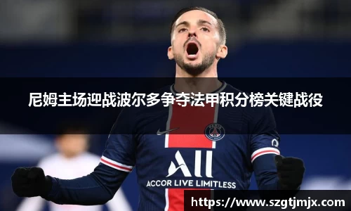 尼姆主场迎战波尔多争夺法甲积分榜关键战役