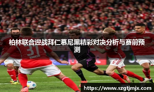 柏林联合迎战拜仁慕尼黑精彩对决分析与赛前预测