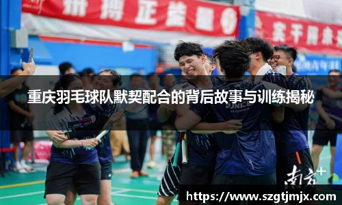 重庆羽毛球队默契配合的背后故事与训练揭秘
