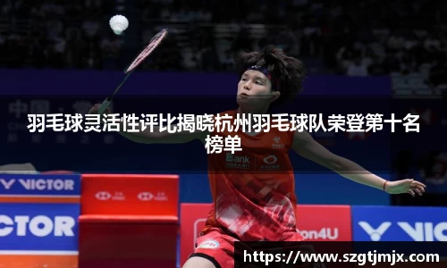 羽毛球灵活性评比揭晓杭州羽毛球队荣登第十名榜单